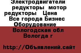 Электродвигатели, редукторы, мотор-редукторы › Цена ­ 123 - Все города Бизнес » Оборудование   . Вологодская обл.,Вологда г.